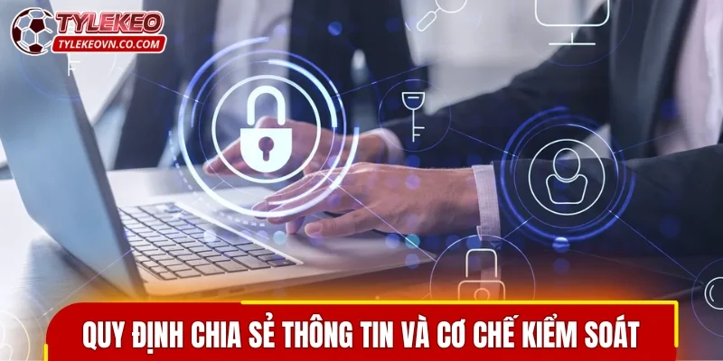 Quy định chia sẻ thông tin và cơ chế kiểm soát chặt chẽ 