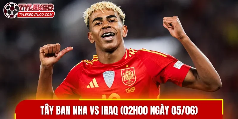 La Roja mạnh hơn rất nhiều trong trận đấu Tây Ban Nha vs Iraq